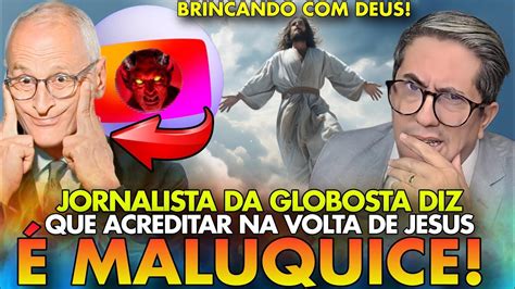 É O FIM JORNALISTA DA GLOBO DIZ QUE A VOLTA DE JESUS É UMA MALUQUICE