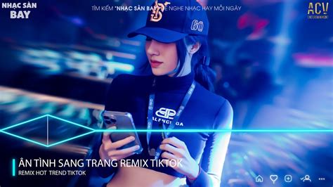 NONSTOP Ân Tình Sang Trang Remix Em Cứ Bước Đi Đi Remix TikTok Nhạc Remix Hot Trend TikTok