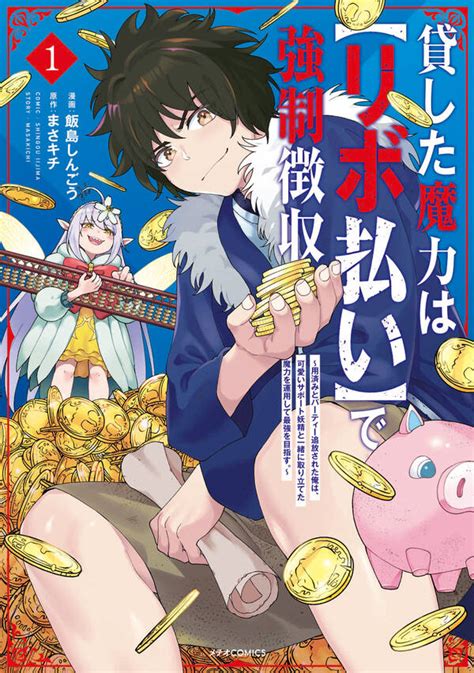 貸した魔力は【リボ払い】で強制徴収～用済みとパーティー追放された俺は、可愛いサポート妖精と一緒に取り立てた魔力を運用して最強を目指す。～1巻 飯島しんごう まさキチ 人気漫画を無料で試し読み