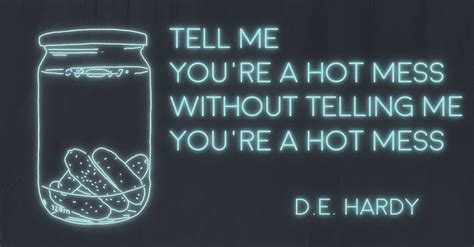 TELL ME YOU RE A HOT MESS WITHOUT TELLING ME YOU RE A HOT MESS By D E Hardy X R A Y