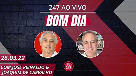 Bom dia 247 José Reinaldo e Joaquim de Carvalho 26 3 22 YouTube