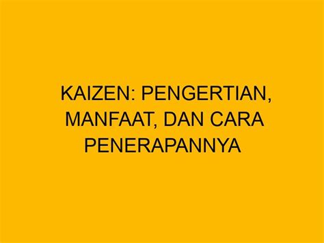 Kaizen Pengertian Manfaat Dan Cara Penerapannya