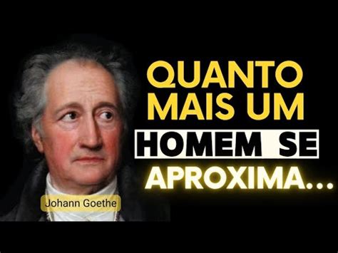 Fascinantes Frases De Johann Goethe Que Deve Ouvir Youtube