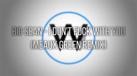 Big Sean I Don T Fuck With You Meaux Green Remix YouTube