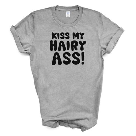 Kiss My Hairy Ass T Shirt Etsy