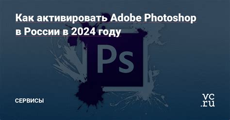 Как активировать Adobe Photoshop в России в 2024 году — Сервисы на vc.ru
