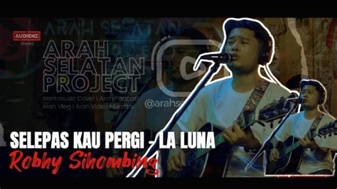 Selepas Kau Pergi La Luna Robhy Sihombing Cover Youtube