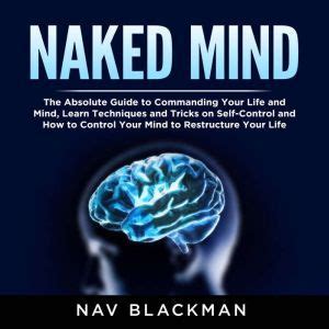 Naked Mind The Absolute Guide To Commanding Your Life And Mind Learn Techniques And Tricks On