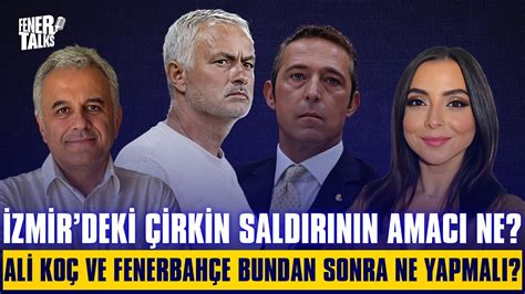 İZMİR DEKİ ÇİRKİN SALDIRININ AMACI NE ALİ KOÇ VE FENERBAHÇE BUNDAN