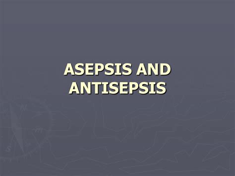 ASEPSIS AND ANTISEPSIS