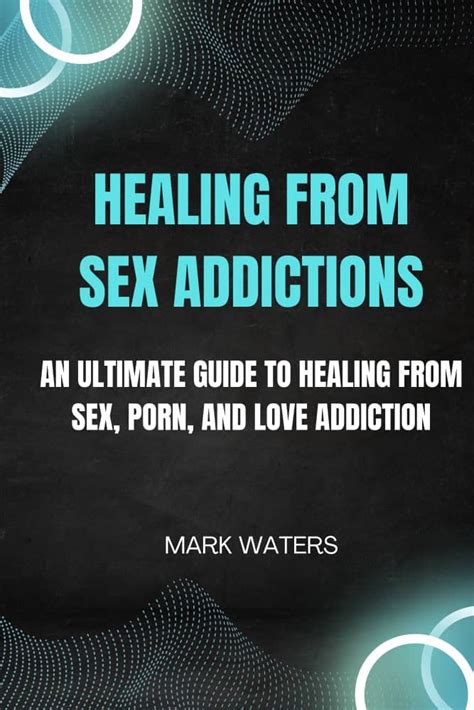 HEALING FROM SEX ADDICTIONS An Ultimate Guide To Healing From Sex Porn And Love Addiction