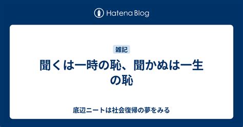 聞くは一時の恥、聞かぬは一生の恥 底辺ニートは社会復帰の夢をみる