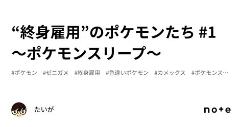 “終身雇用”のポケモンたち 1 〜ポケモンスリープ〜｜たいが