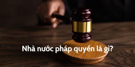 Khái Niệm Nhà Nước Pháp Quyền Tầm Quan Trọng Và Vai Trò Trong Xã Hội