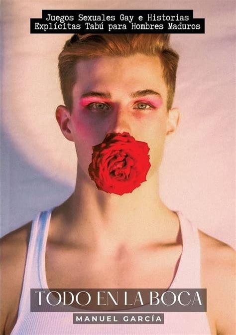 Todo en la Boca Juegos Sexuales Gay e Historias Explícitas Tabú para Hombres Maduros Paperback