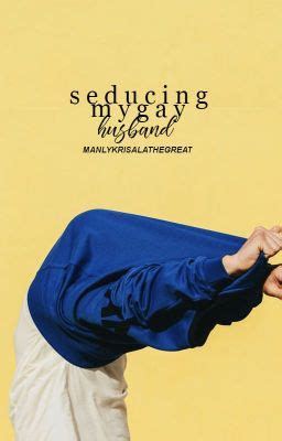 Seducing My Gay Husband EDITING HIATUS Wattpad