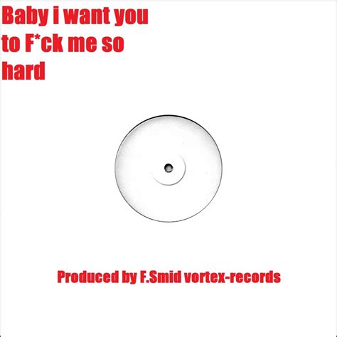 Baby I Want You To Fuck Me So Hard Single By F Smid On Apple Music