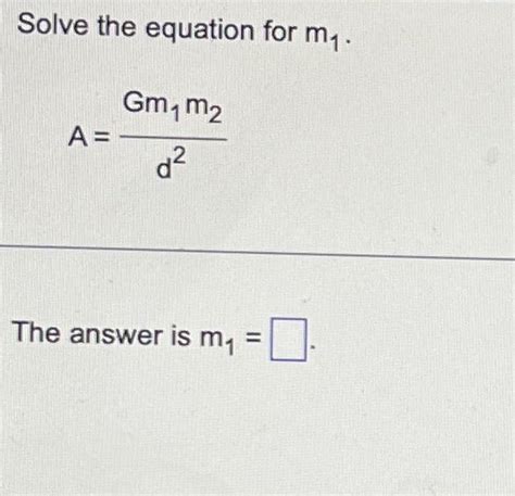 Solved Solve the equation for m1. A=d2Gm1m2 The answer is | Chegg.com