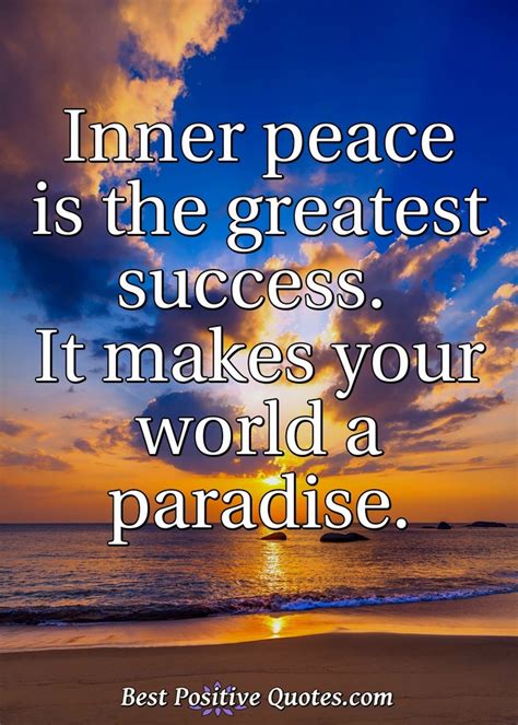 Inner Peace Is The Greatest Success It Makes Your World A Paradise