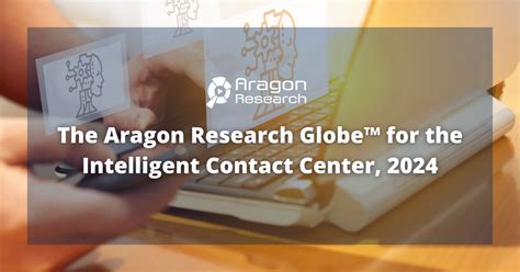 Intelligent Contact Center The Aragon Research Globe™ For 2024