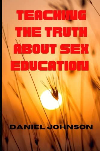 Teaching The Truth About Sex Education By Daniel Johnson Goodreads