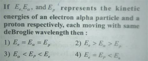 If E E E Alpha And E P Represents The Kinetic Energies Of An