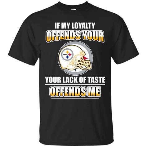 My Loyalty And Your Lack Of Taste Pittsburgh Steelers T Shirts Best Funny Store | Zilem