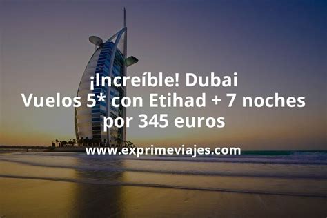 Increíble Dubai Vuelos con Etihad 6 noches hotel 4 por 345 euros