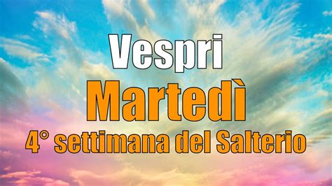 Preghiera dei Vespri MARTEDÌ 12 NOVEMBRE 4 Settimana del Salterio