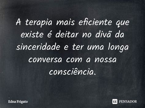 ⁠a Terapia Mais Eficiente Que Existe Edna Frigato Pensador