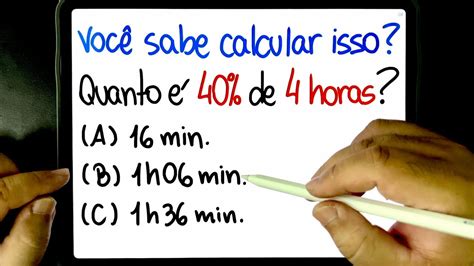 PORCENTAGEM DE TEMPO Quanto é 40 de 4 horas Você consegue resolver