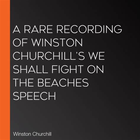 A Rare Recording Of Winston Churchill S We Shall Fight On The Beaches