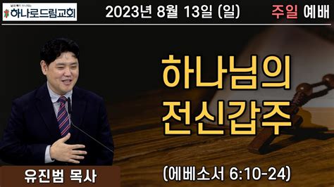 2023813일 주일예배 하나님의 전신갑주 에베소서 610 24 유진범 목사 Youtube