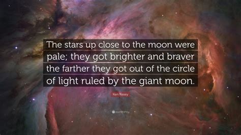 Ken Kesey Quote The Stars Up Close To The Moon Were Pale They Got