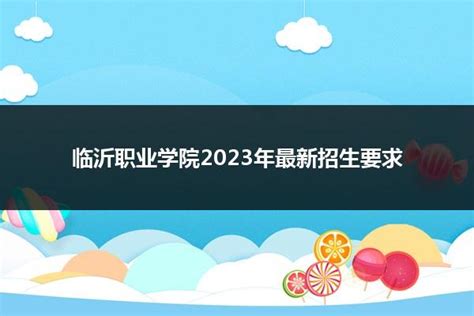 临沂职业学院2023年最新招生要求山东职校招生网