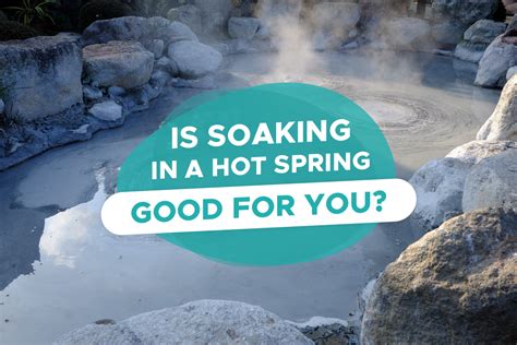 Is Soaking In Hot Springs Good For You Unlock The Secret Of Hot Springs Hot Spring Hunt
