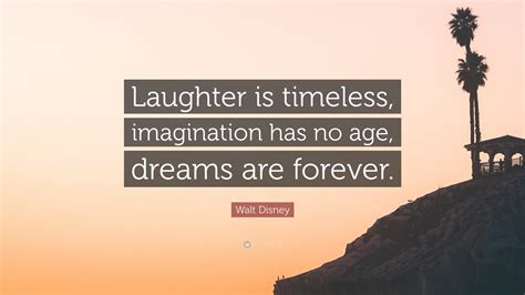 Walt Disney Quote Laughter Is Timeless Imagination Has No Age