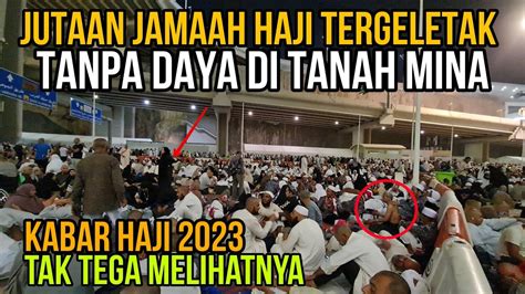 Semua Jamaah Haji Tergeletak Tak Bedaya Ditanah Mina Mabit