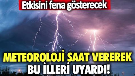 Meteoroloji saat vererek bu illeri uyardı Etkisini fena gösterecek