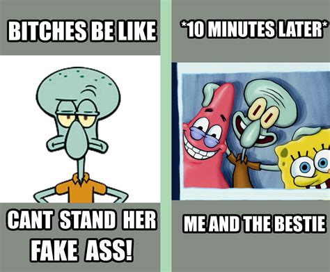 Bitches Be Like Can T Stand Her Fake Ass Minutes Later Me And The Bestie R