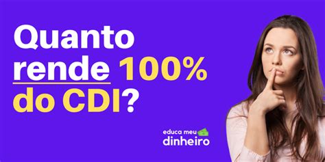 Quanto rende 100 do CDI em 2023 Veja simulações