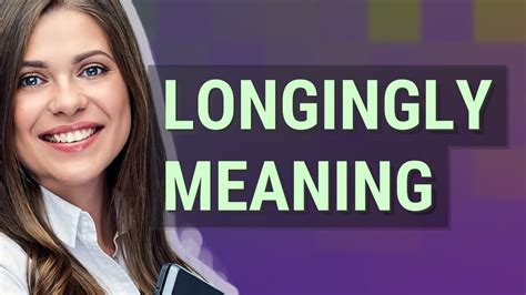 longingly meaning  longingly youtube