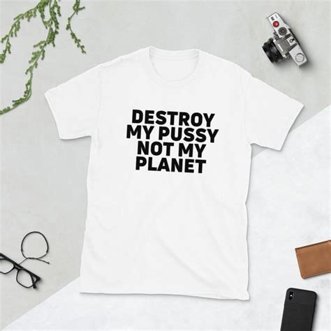 Destroy My Pussy Not My Planet Shirt Save The Planet Earth Etsy