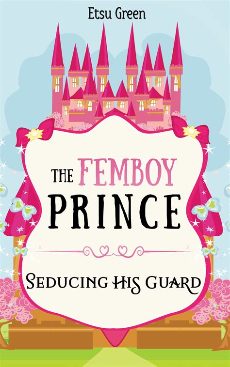 The Femboy Prince Seducing His Guard Gay Erotica By Etsu Green