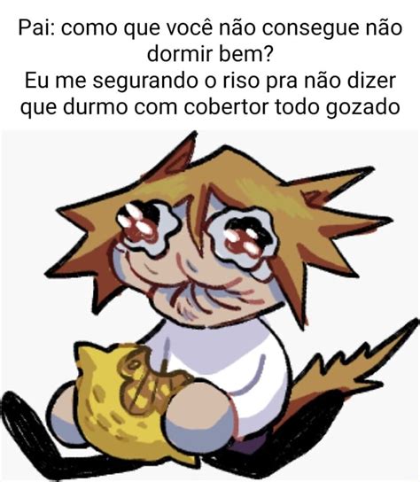 Pai como que você não consegue não dormir bem Eu me segurando o riso