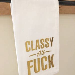 Flour Sack Towel Fuck Classy As Fuck Tea Towel Swear Word Etsy