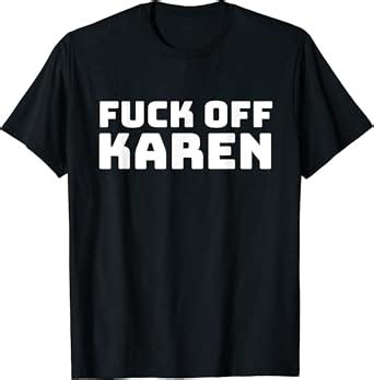 Fuck Off Karen Funny Karen Saying T Shirt Amazon Co Uk Fashion