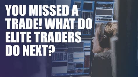 You Missed A Trade What Do Elite Traders Do Next Smb Training