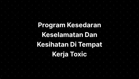 Program Kesedaran Keselamatan Dan Kesihatan Di Tempat Kerja Toxic