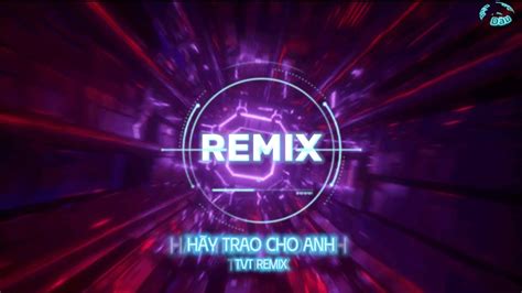 Hãy Trao Cho Anh Remix Sơn Tùng M TP Nhạc Remix Hot Trend Tiktok 2024 YouTube